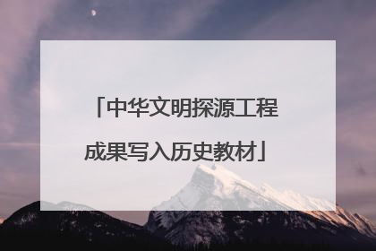 中华文明探源工程成果写入历史教材